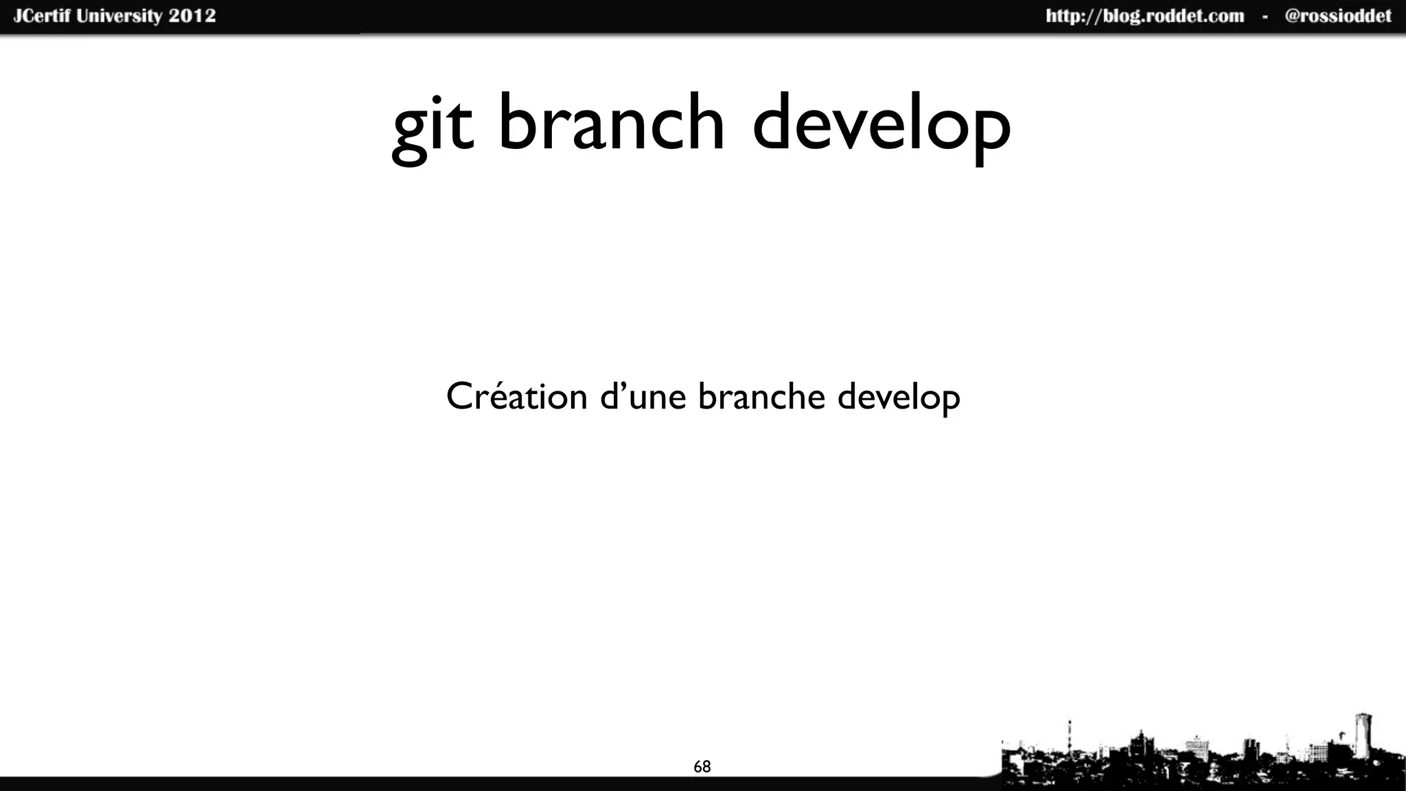 git branch develop


 Création d’une branche develop




               68
 