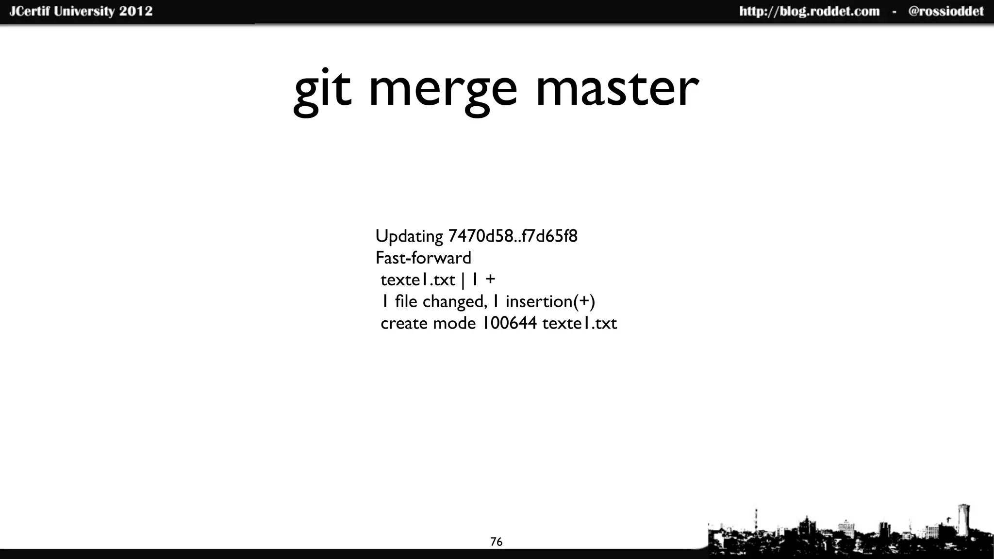 git merge master

   Updating 7470d58..f7d65f8
   Fast-forward
    texte1.txt | 1 +
    1 ﬁle changed, 1 insertion(+)
    create mode 100644 texte1.txt




                 76
 