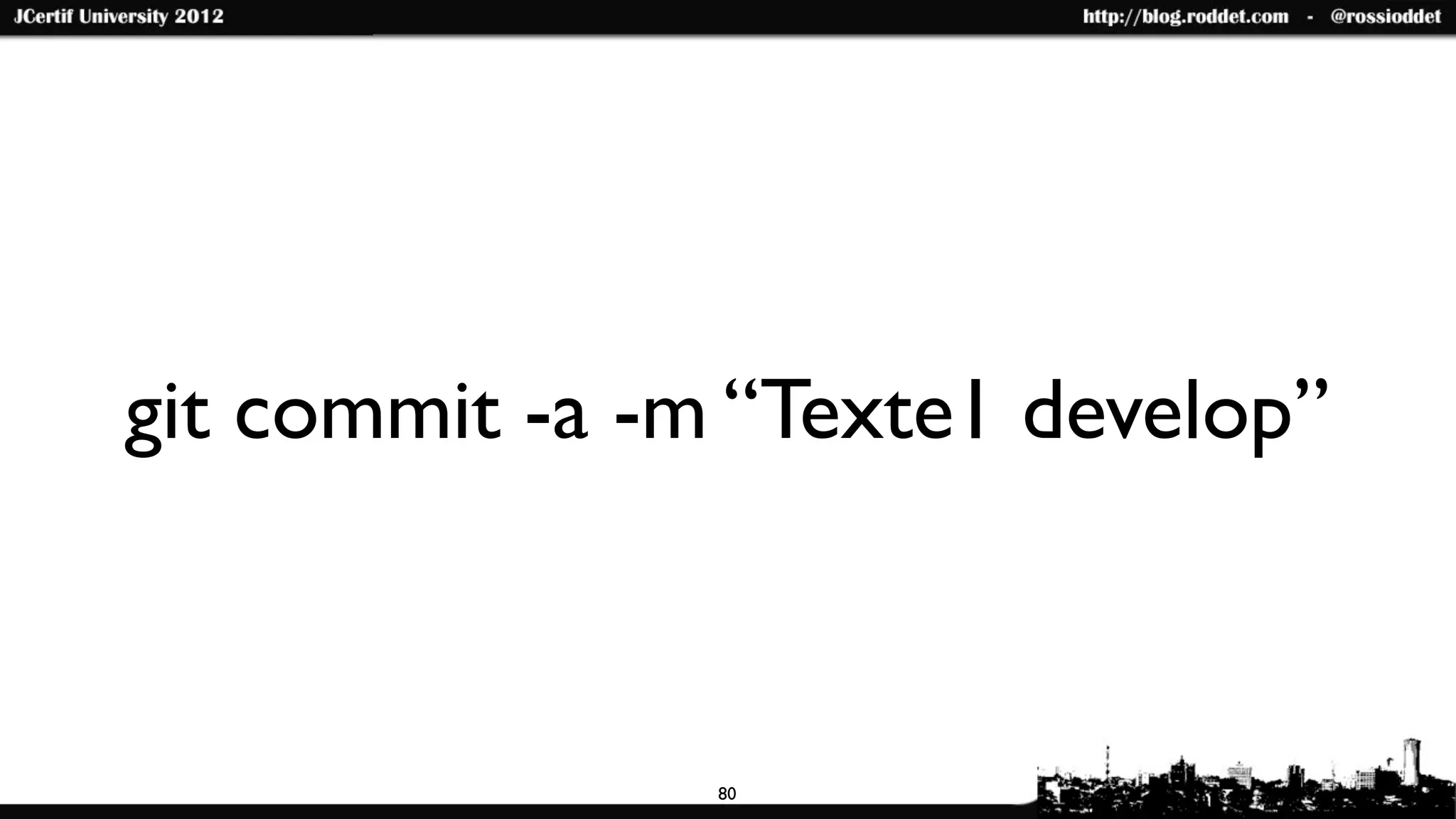 git commit -a -m “Texte1 develop”



                80
 