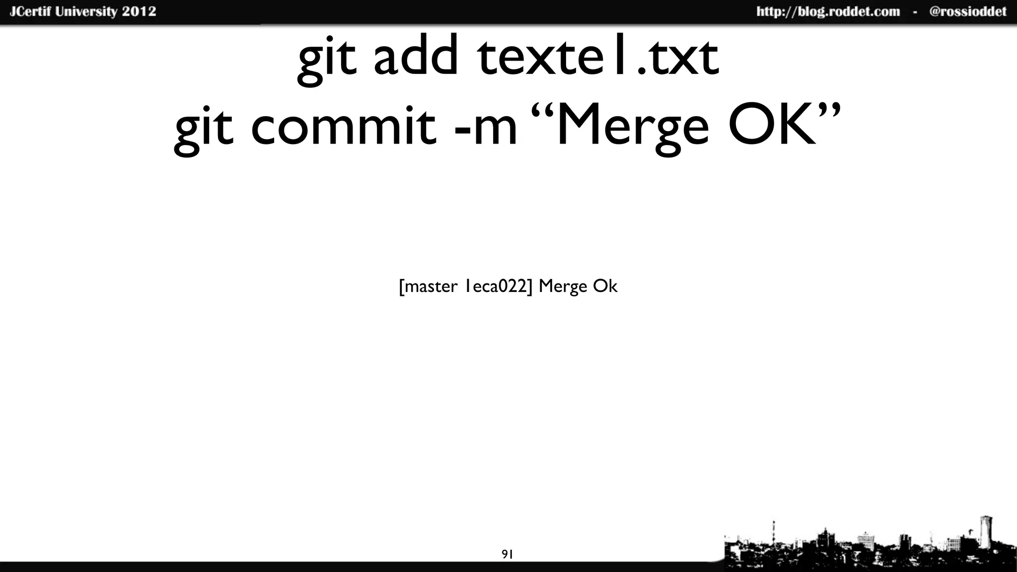 git add texte1.txt
git commit -m “Merge OK”

        [master 1eca022] Merge Ok




                   91
 