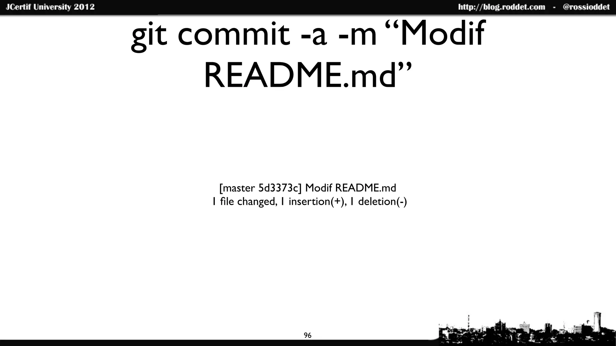git commit -a -m “Modif
     README.md”

       [master 5d3373c] Modif README.md
     1 ﬁle changed, 1 insertion(+), 1 deletion(-)




                         96
 