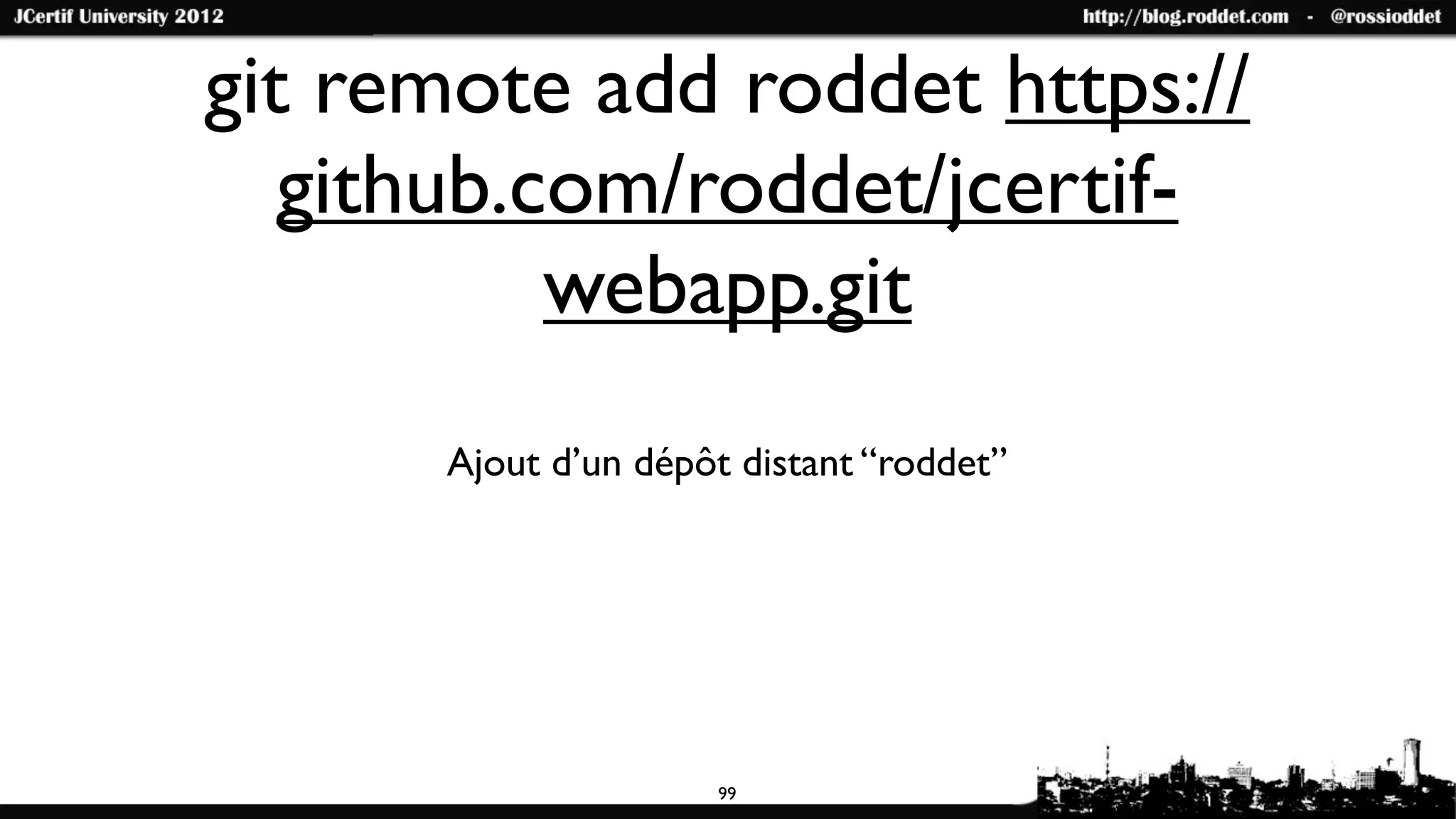 git remote add roddet https://
   github.com/roddet/jcertif-
           webapp.git
      Ajout d’un dépôt distant “roddet”




                     99
 