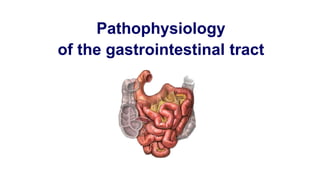 Pathophysiology
of the gastrointestinal tract
 