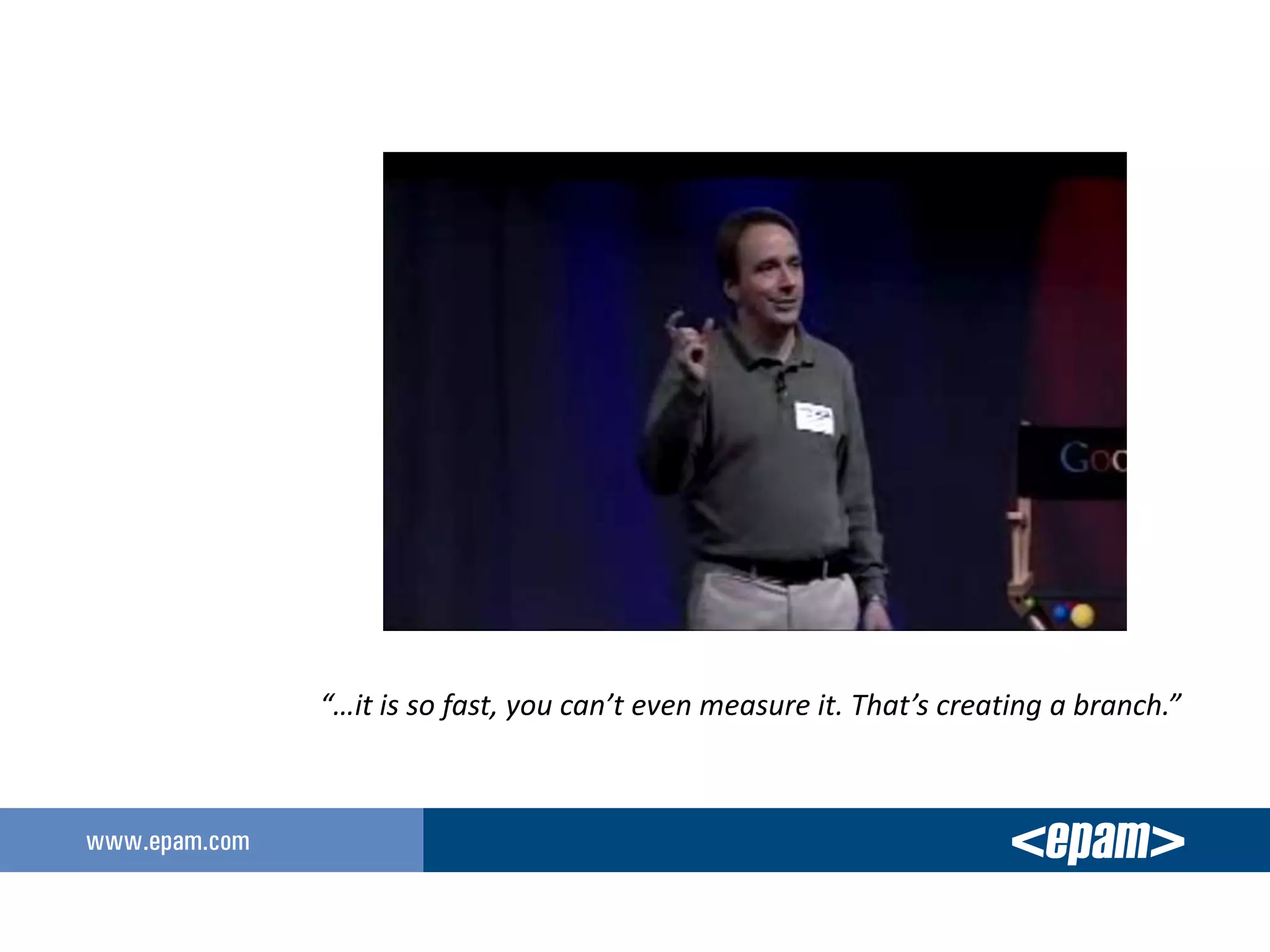 “…it is so fast, you can’t even measure it. That’s creating a branch.”
 