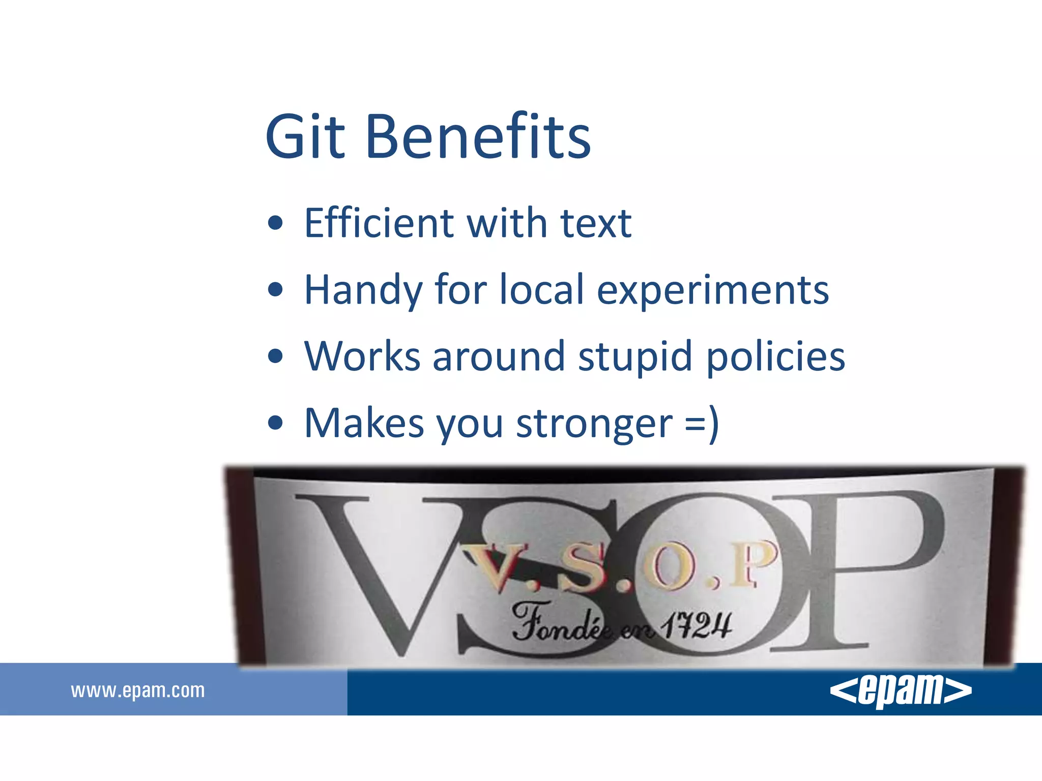 Git Benefits
•   Efficient with text
•   Handy for local experiments
•   Works around stupid policies
•   Makes you stronger =)
 