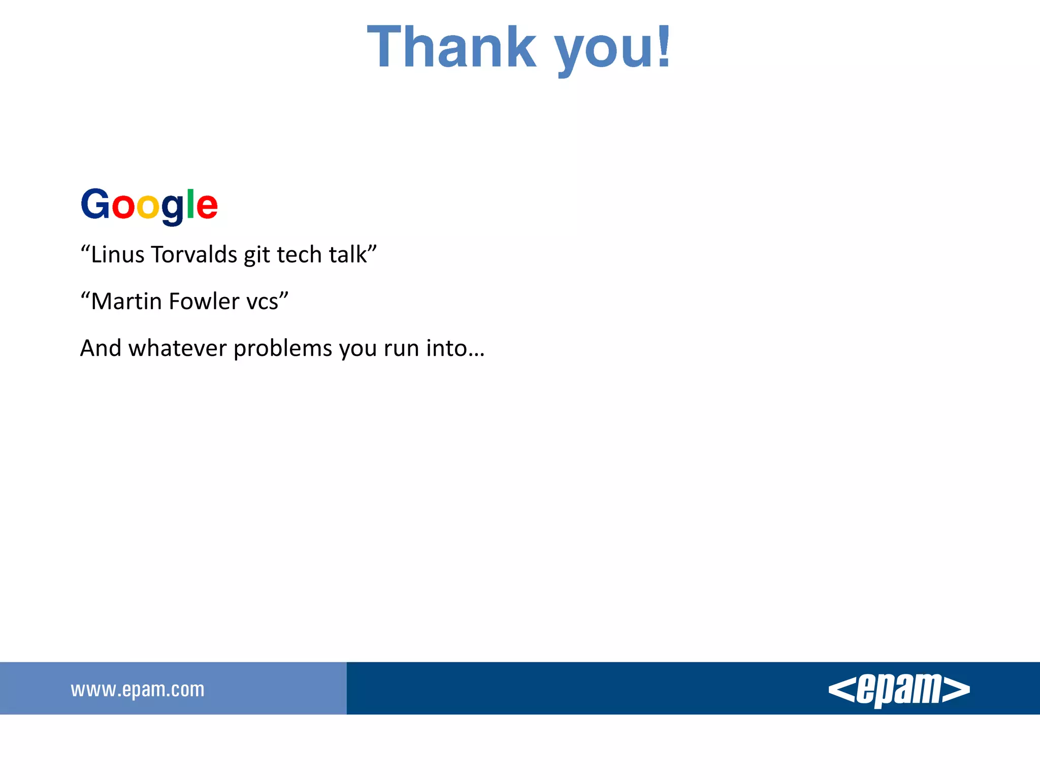 “Linus Torvalds git tech talk”
“Martin Fowler vcs”
And whatever problems you run into…
 