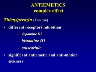 ANTIEMETICS
complex effect
Thietylperazin (Torecan)
• different receptors inhibition
– dopamine D2
– histamine H1
– muscarinic
• significant antiemetic and anti-motion
sickness
 