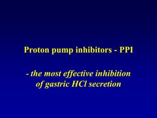 Proton pump inhibitors - PPI
- the most effective inhibition
of gastric HCl secretion
 
