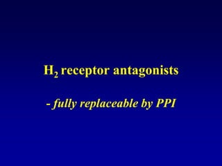 H2 receptor antagonists
- fully replaceable by PPI
 