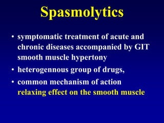 Spasmolytics
• symptomatic treatment of acute and
chronic diseases accompanied by GIT
smooth muscle hypertony
• heterogennous group of drugs,
• common mechanism of action
relaxing effect on the smooth muscle
 