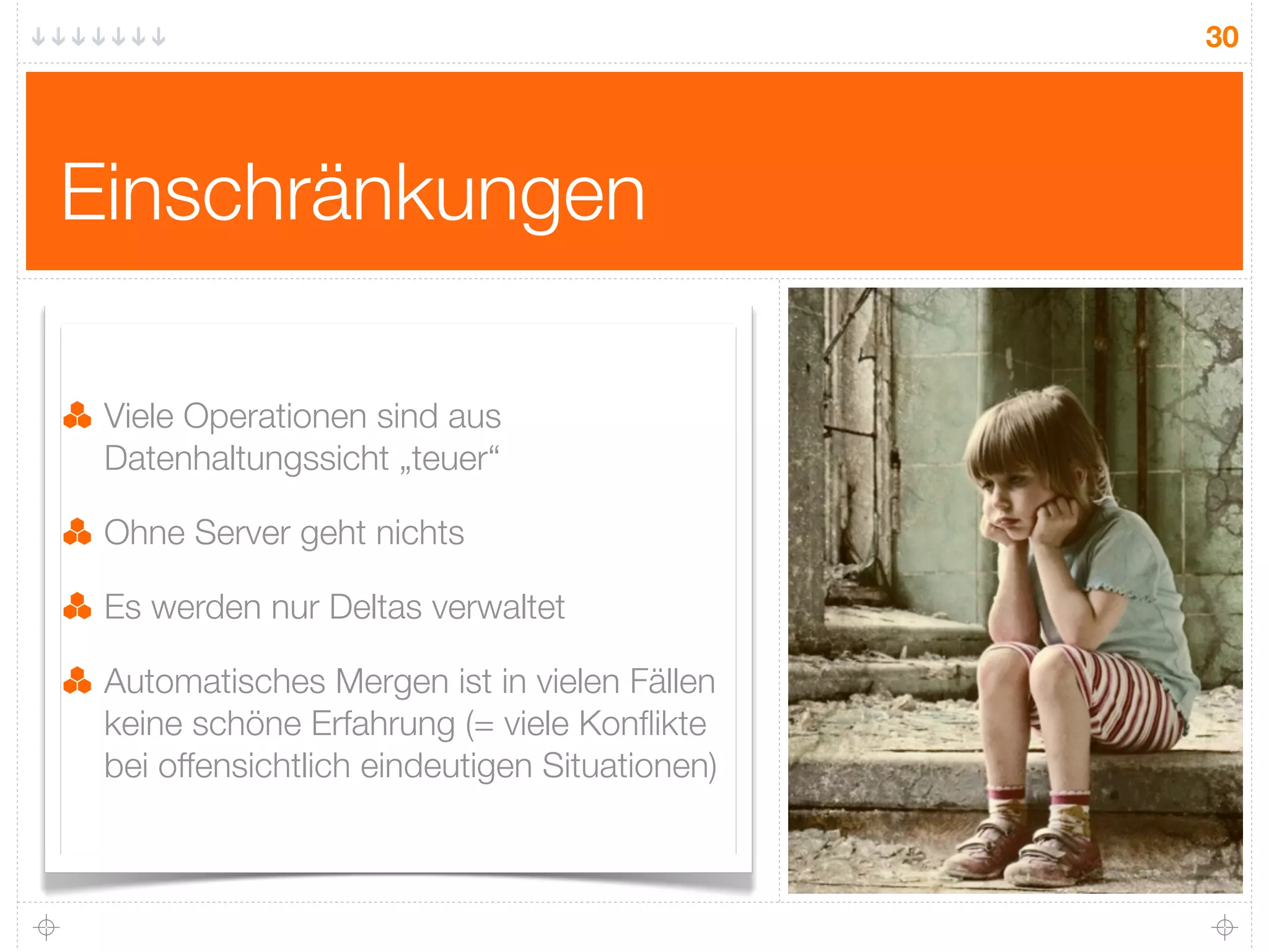 30




Einschränkungen

 Viele Operationen sind aus
 Datenhaltungssicht „teuer“

 Ohne Server geht nichts

 Es werden nur Deltas verwaltet

 Automatisches Mergen ist in vielen Fällen
 keine schöne Erfahrung (= viele Konﬂikte
 bei offensichtlich eindeutigen Situationen)
 
