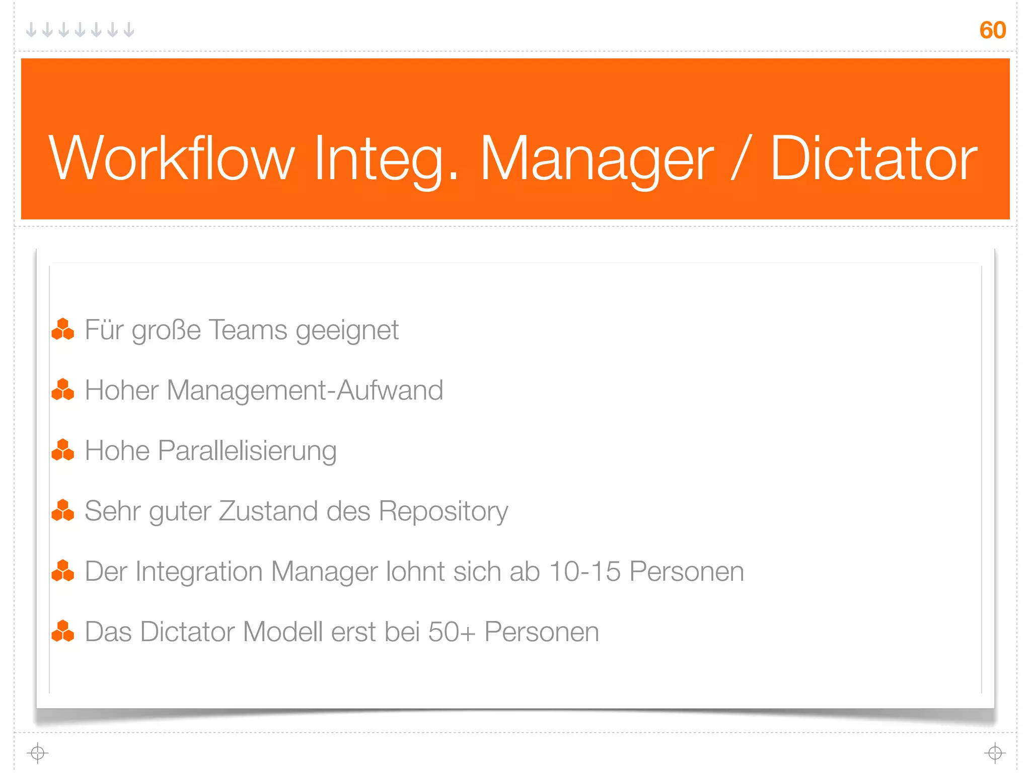 60




Workﬂow Integ. Manager / Dictator

 Für große Teams geeignet

 Hoher Management-Aufwand

 Hohe Parallelisierung

 Sehr guter Zustand des Repository

 Der Integration Manager lohnt sich ab 10-15 Personen

 Das Dictator Modell erst bei 50+ Personen
 
