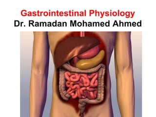 Gastrointestinal Physiology
Dr. Ramadan Mohamed Ahmed
 