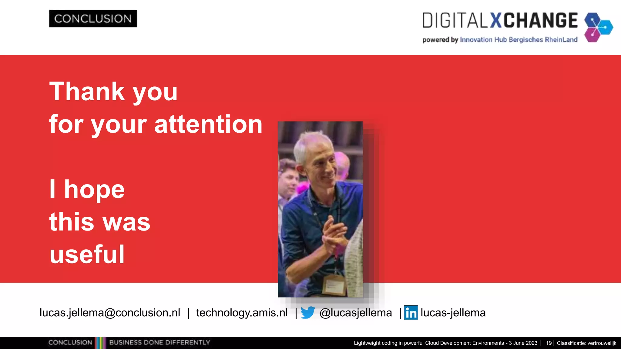 Classificatie: vertrouwelijk Thank you for your attention I hope this was useful Lightweight coding in powerful Cloud Development Environments - 3 June 2023 lucas.jellema@conclusion.nl | technology.amis.nl | @lucasjellema | lucas-jellema 19 