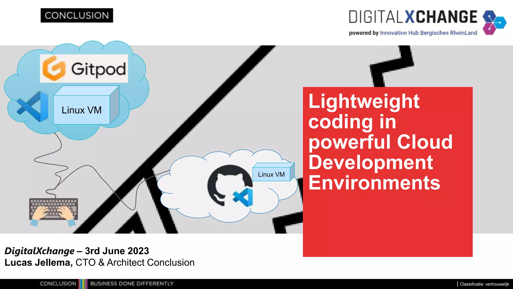 Classificatie: vertrouwelijk Lightweight coding in powerful Cloud Development Environments DigitalXchange – 3rd June 2023 Lucas Jellema, CTO & Architect Conclusion Linux VM Linux VM 