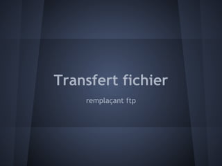 Transfert fichier
    remplaçant ftp
 