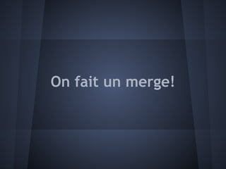 On fait un merge!
 