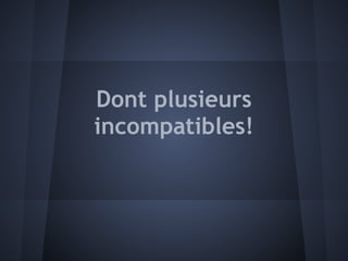 Dont plusieurs
incompatibles!
 