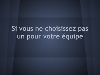 Si vous ne choisissez pas
  un pour votre équipe
 