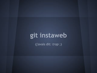 git instaweb
 (j'avais dit: trop ;)
 