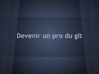 Devenir un pro du git
 