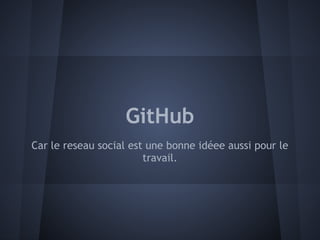 GitHub
Car le reseau social est une bonne idéee aussi pour le
                        travail.
 