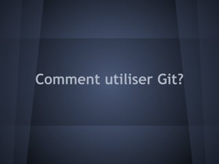 Comment utiliser Git?
 