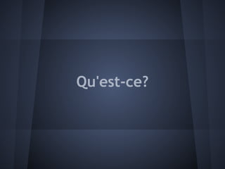 Qu'est-ce?
 