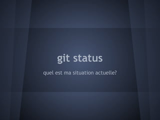 git status
quel est ma situation actuelle?
 