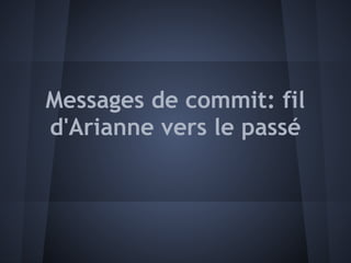 Messages de commit: fil
d'Arianne vers le passé
 