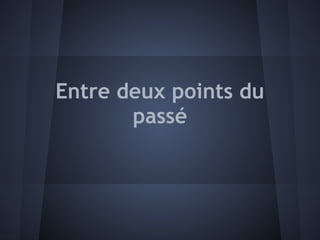 Entre deux points du
       passé
 