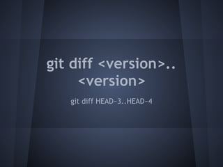 git diff <version>..
     <version>
   git diff HEAD~3..HEAD~4
 