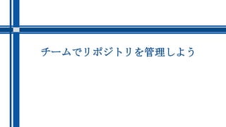 チームでリポジトリを管理しよう
 