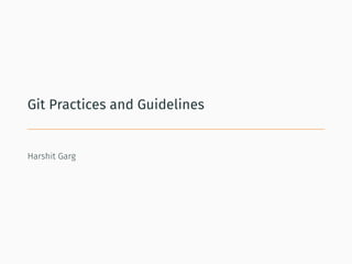 Git Practices and Guidelines
Harshit Garg
 