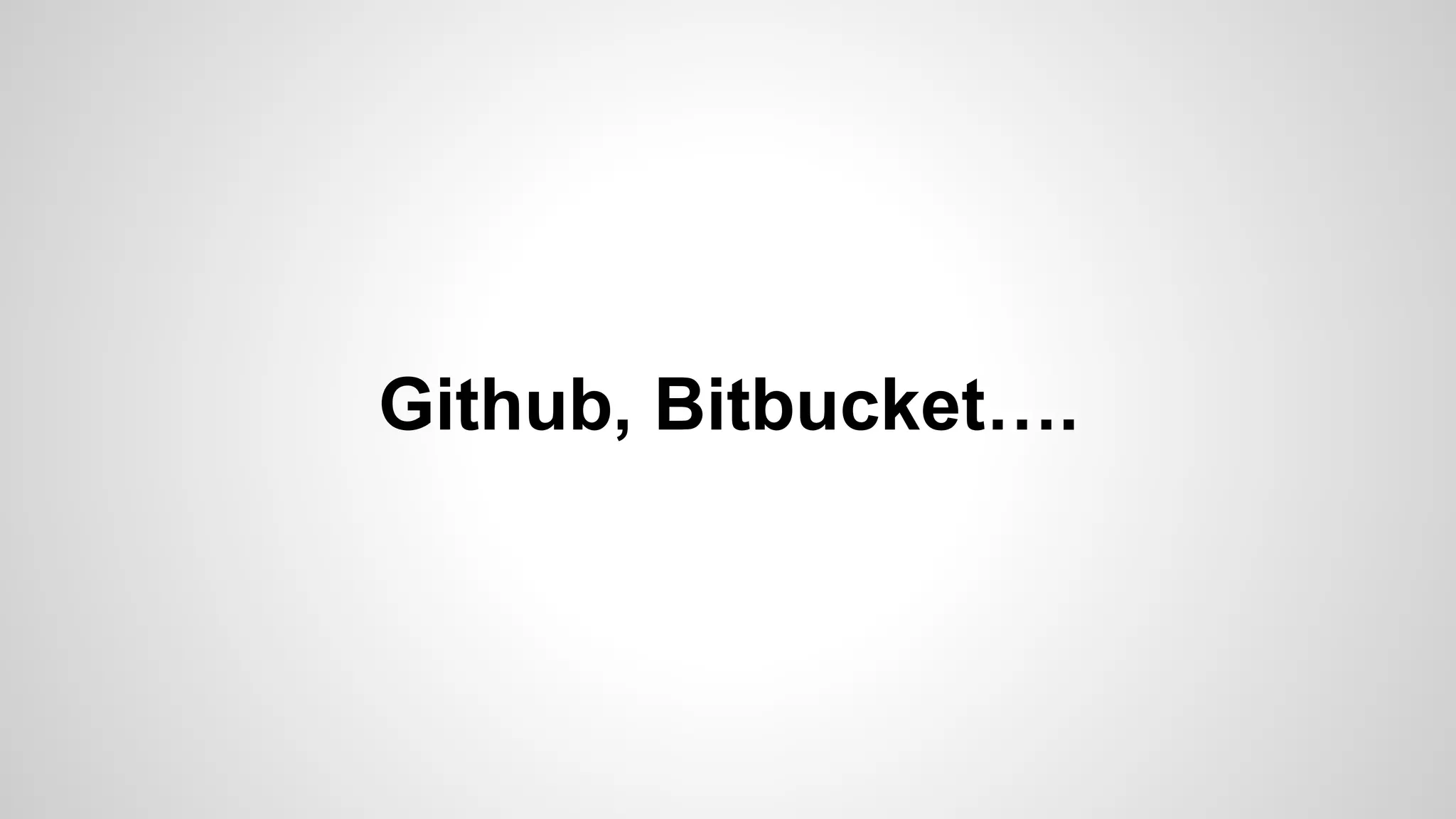 Github, Bitbucket…. 
 