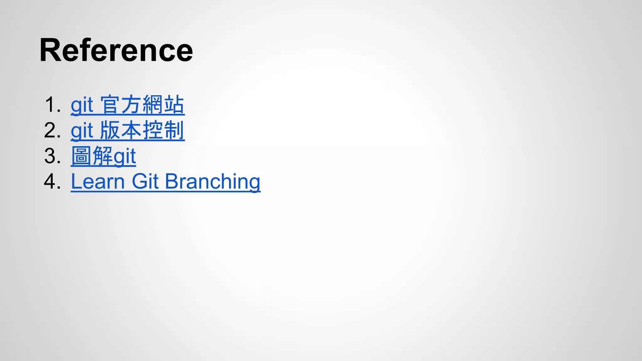 Reference 
1. git 官方網站 
2. git 版本控制 
3. 圖解git 
4. Learn Git Branching 
