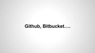 Github, Bitbucket…. 
 