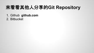 來看看其他人分享的Git Repository 
1. Github github.com 
2. Bitbucket 
 