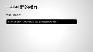 一些神奇的操作 
reset head: 
mudream@HP: ~/MyFirstGitTest$ git reset HEAD file.c 
 