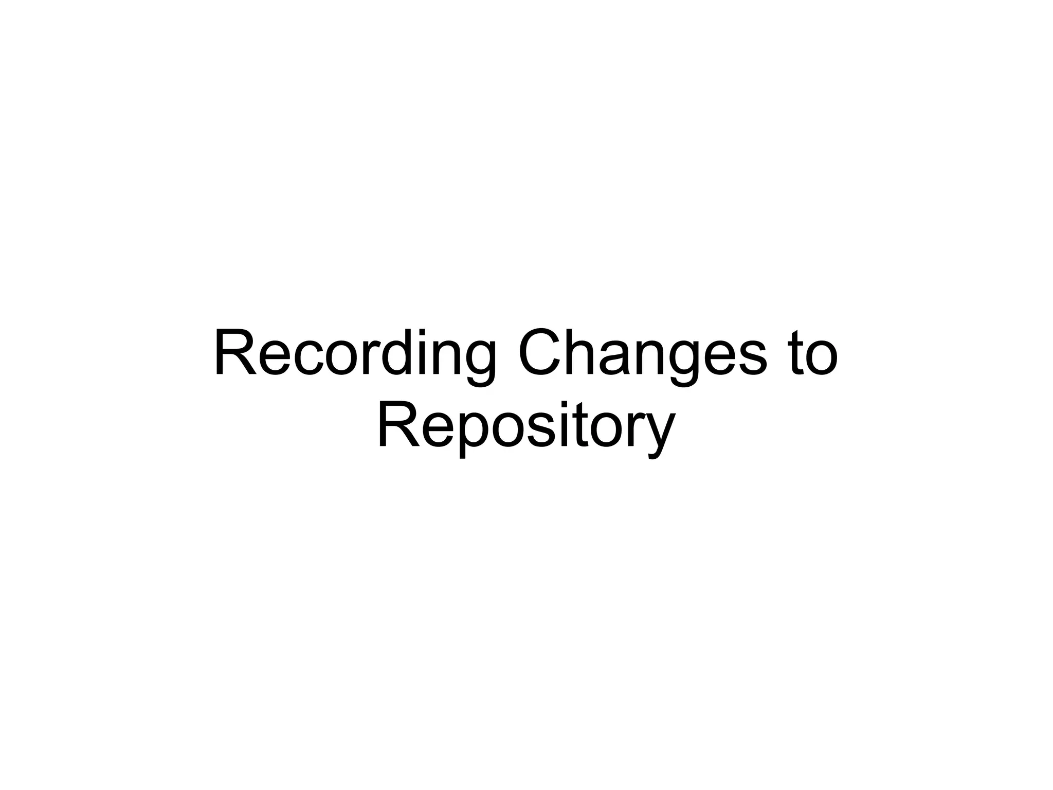Recording Changes to
     Repository
 