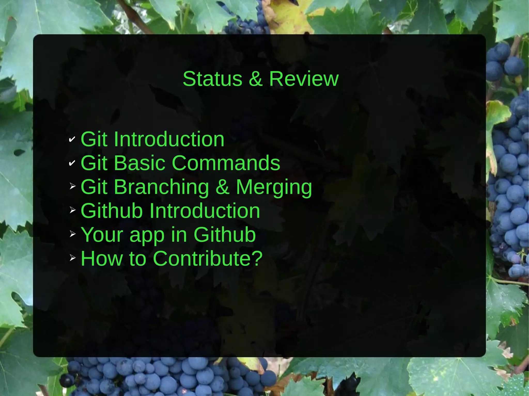 Status & Review ✔ Git Introduction ✔ Git Basic Commands ➢ Git Branching & Merging ➢ Github Introduction ➢ Your app in Github ➢ How to Contribute? 