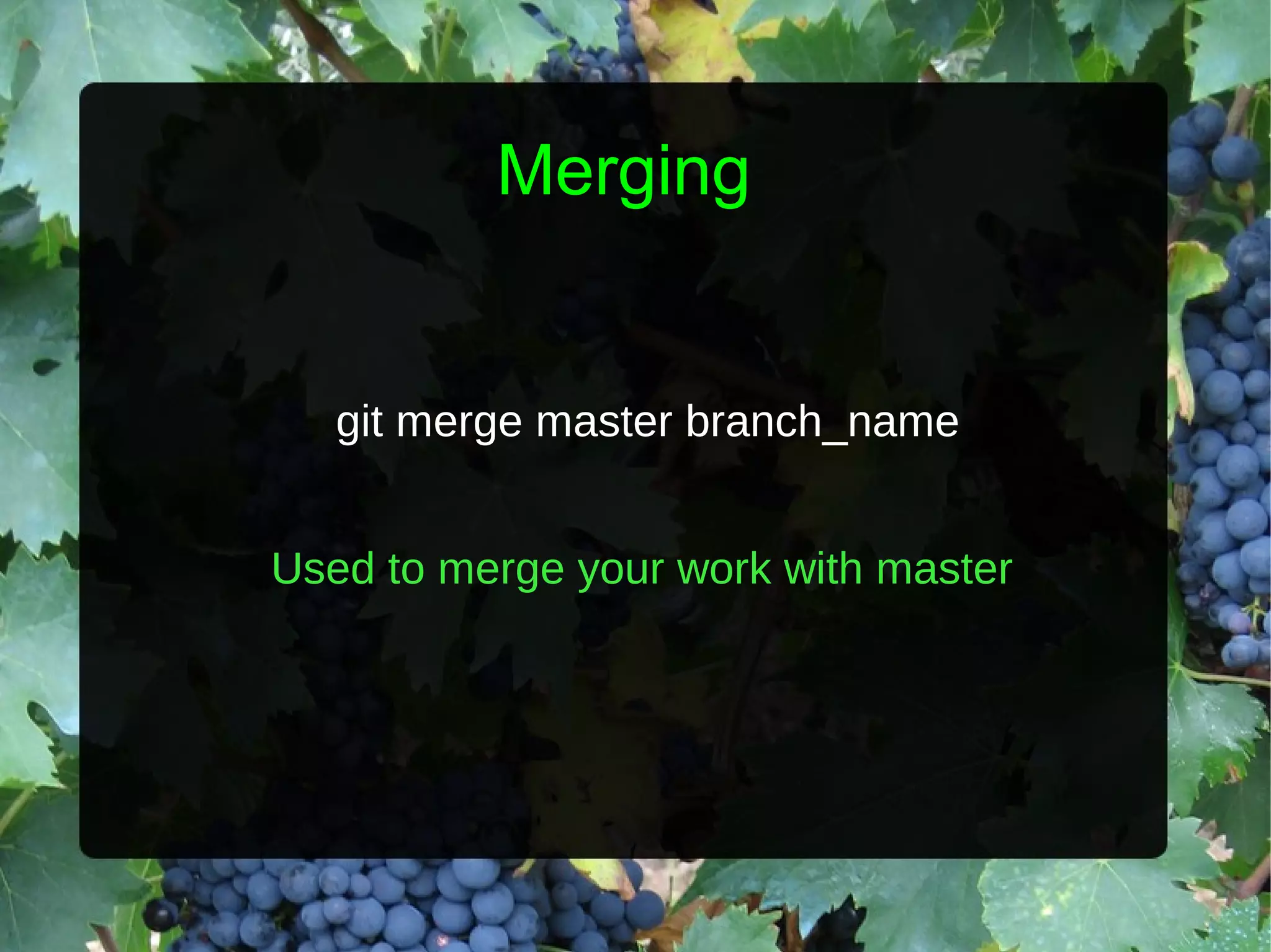 Merging git merge master branch_name Used to merge your work with master 