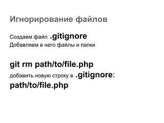 Игнорирование файлов

Создаем файл .gitignore
Добавляем в него файлы и папки


git rm path/to/file.php
добавить новую строку в .gitignore:
path/to/file.php
 