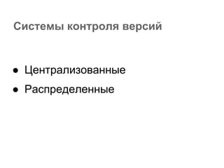 Системы контроля версий


● Централизованные
● Распределенные
 