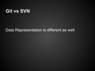 Git vs SVN
Data Representation is different as well
 