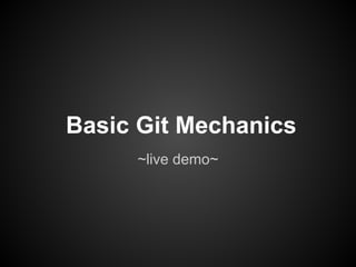 Basic Git Mechanics
~live demo~
 