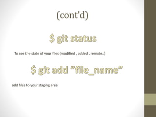 (cont’d)
To see the state of your files (modified , added , remote..)
add files to your staging area
 