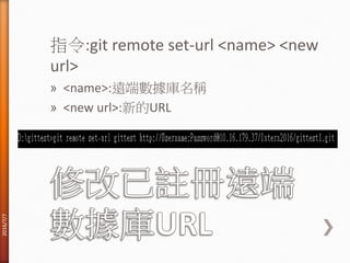 指令:git remote set-url <name> <new
url>
» <name>:遠端數據庫名稱
» <new url>:新的URL
2016/7/7
 