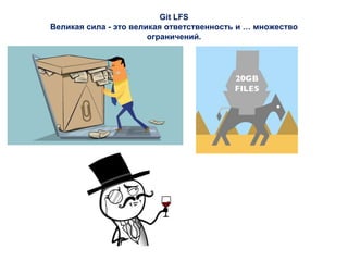 Git LFS
Великая сила - это великая ответственность и … множество
ограничений.
 