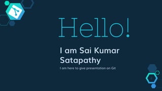 Hello!
I am Sai Kumar
Satapathy
I am here to give presentation on Git
2
 